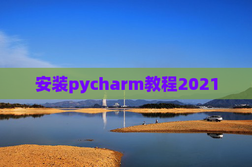 安装pycharm教程2021