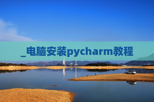 _电脑安装pycharm教程